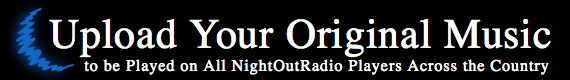 Upload Your Original Music to be Played on All NightOutRadio Players Across the Country